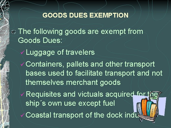 GOODS DUES EXEMPTION The following goods are exempt from Goods Dues: ü Luggage of