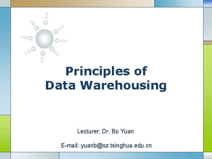 Principles of Data Warehousing Lecturer: Dr. Bo Yuan LOGO E-mail: yuanb@sz. tsinghua. edu. cn