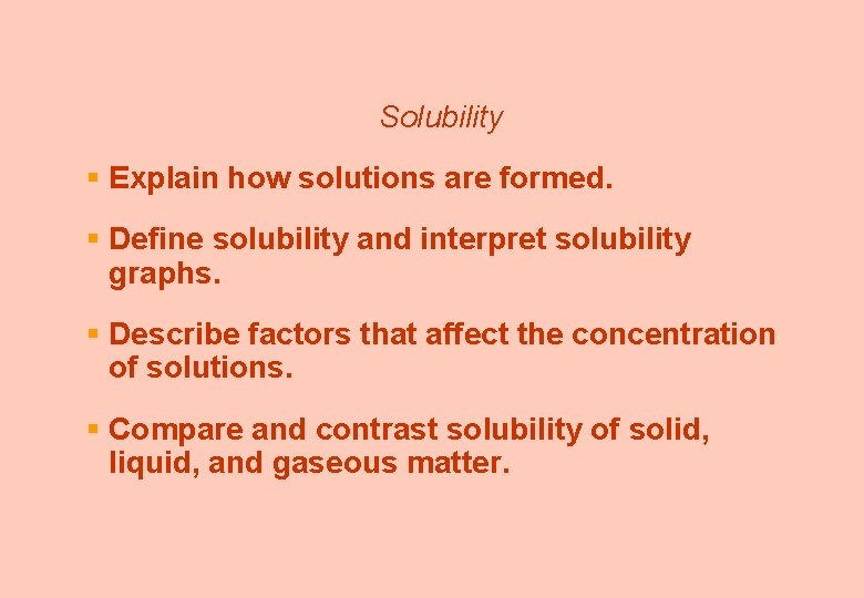 Solubility § Explain how solutions are formed. § Define solubility and interpret solubility graphs.