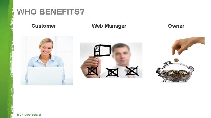 WHO BENEFITS? Customer NCR Confidential Web Manager Owner 