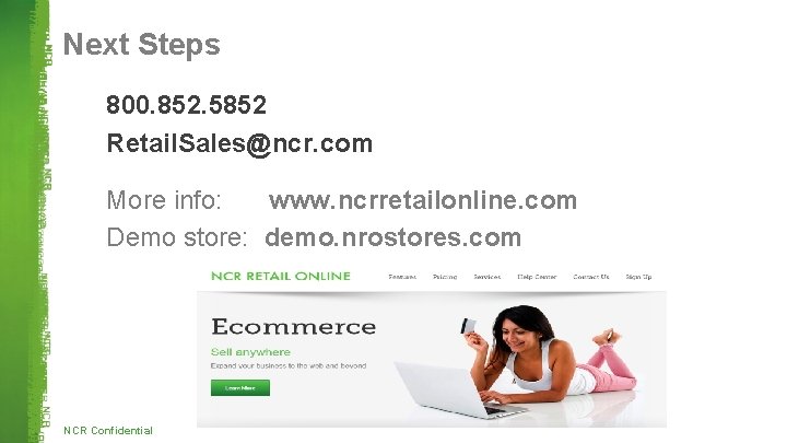 Next Steps 800. 852. 5852 Retail. Sales@ncr. com More info: www. ncrretailonline. com Demo