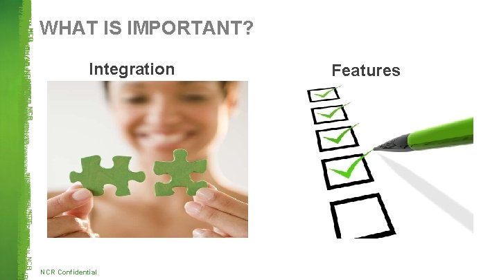 WHAT IS IMPORTANT? Integration NCR Confidential Features 