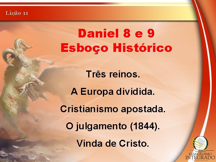 Lição 11 Daniel 8 e 9 Esboço Histórico Três reinos. A Europa dividida. Cristianismo