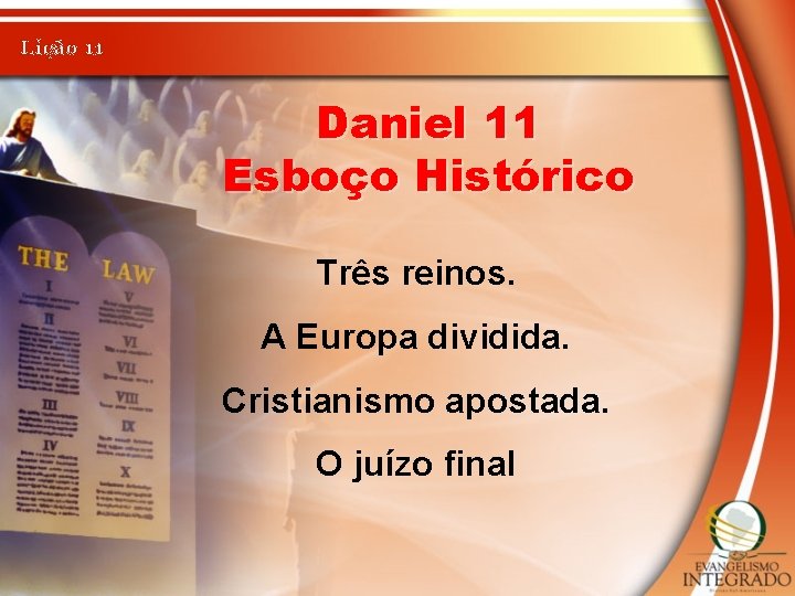 Lição 11 Daniel 11 Esboço Histórico Três reinos. A Europa dividida. Cristianismo apostada. O