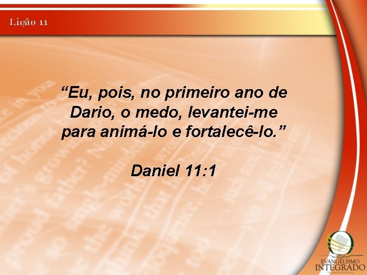 Lição 11 “Eu, pois, no primeiro ano de Dario, o medo, levantei-me para animá-lo