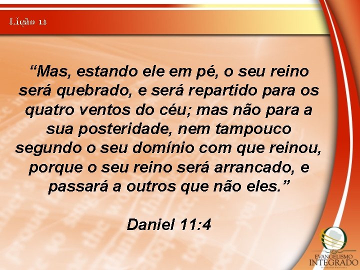 Lição 11 “Mas, estando ele em pé, o seu reino será quebrado, e será