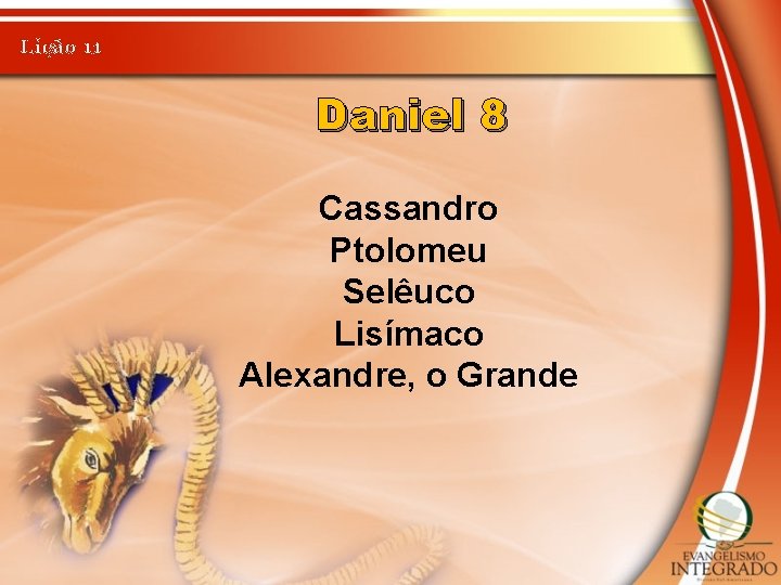 Lição 11 Daniel 8 Cassandro Ptolomeu Selêuco Lisímaco Alexandre, o Grande 