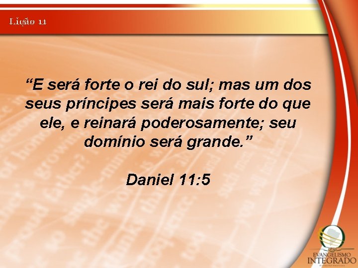 Lição 11 “E será forte o rei do sul; mas um dos seus príncipes