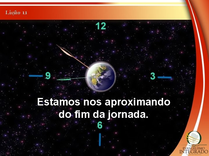 Lição 11 Estamos nos aproximando do fim da jornada. 