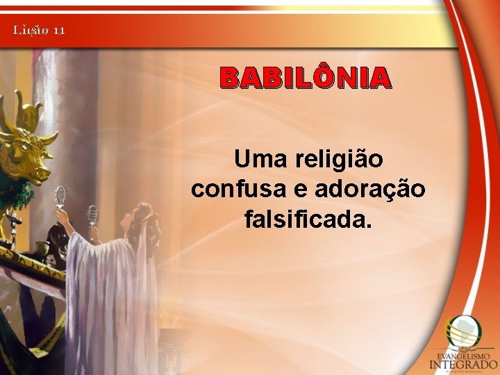 Lição 11 BABILÔNIA Uma religião confusa e adoração falsificada. 