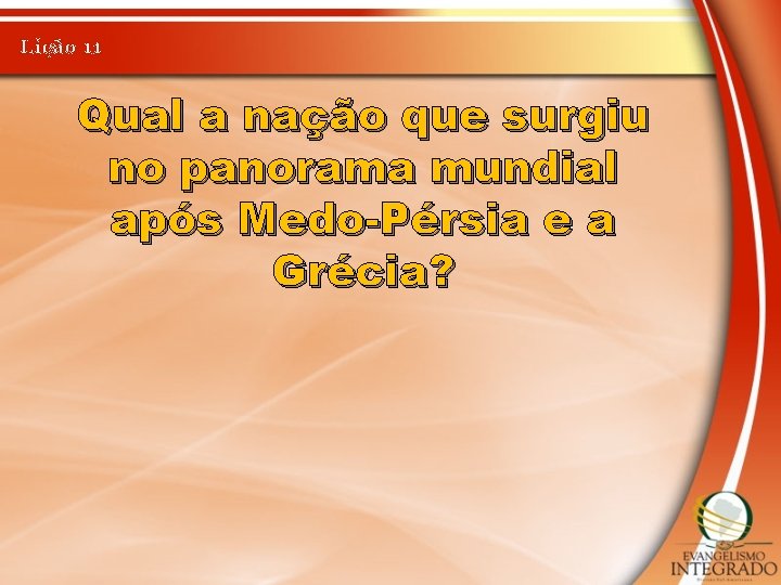 Lição 11 Qual a nação que surgiu no panorama mundial após Medo-Pérsia e a