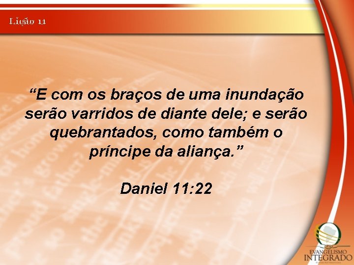 Lição 11 “E com os braços de uma inundação serão varridos de diante dele;