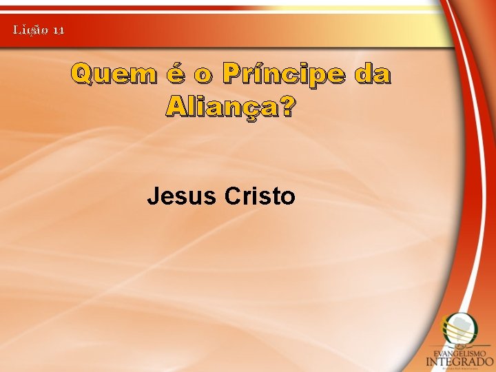 Lição 11 Quem é o Príncipe da Aliança? Jesus Cristo 