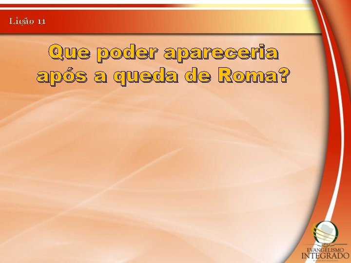 Lição 11 Que poder apareceria após a queda de Roma? 