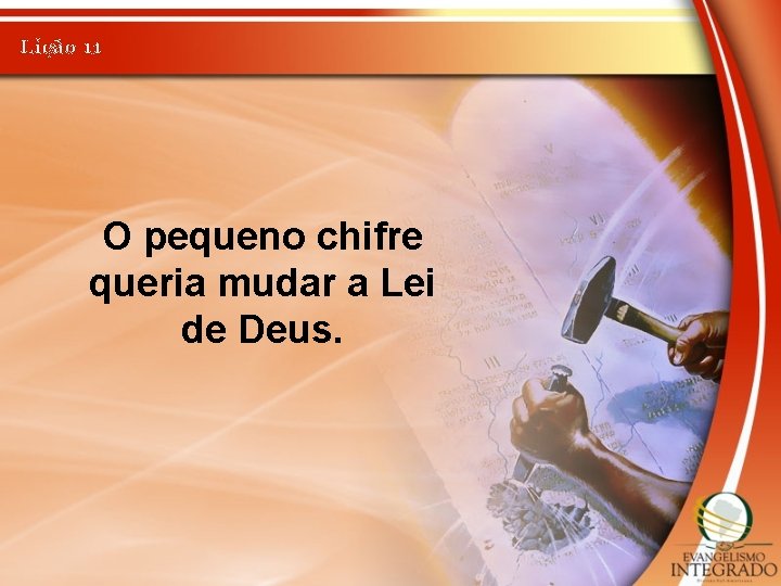 Lição 11 O pequeno chifre queria mudar a Lei de Deus. 