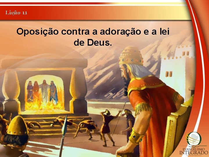 Lição 11 Oposição contra a adoração e a lei de Deus. 