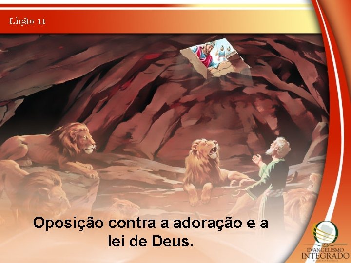 Lição 11 Oposição contra a adoração e a lei de Deus. 