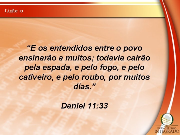 Lição 11 “E os entendidos entre o povo ensinarão a muitos; todavia cairão pela