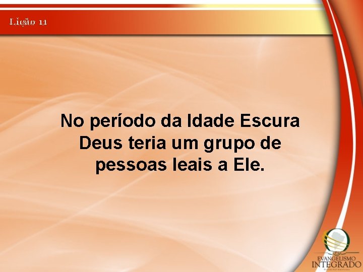 Lição 11 No período da Idade Escura Deus teria um grupo de pessoas leais