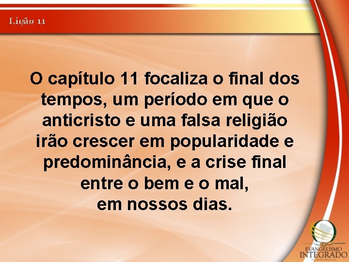 Lição 11 O capítulo 11 focaliza o final dos tempos, um período em que