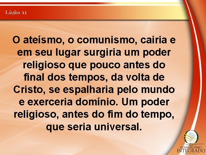 Lição 11 O ateísmo, o comunismo, cairia e em seu lugar surgiria um poder