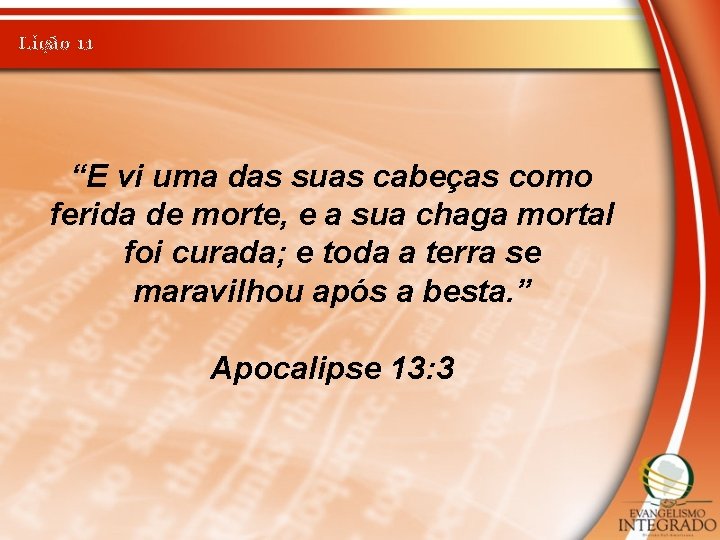 Lição 11 “E vi uma das suas cabeças como ferida de morte, e a