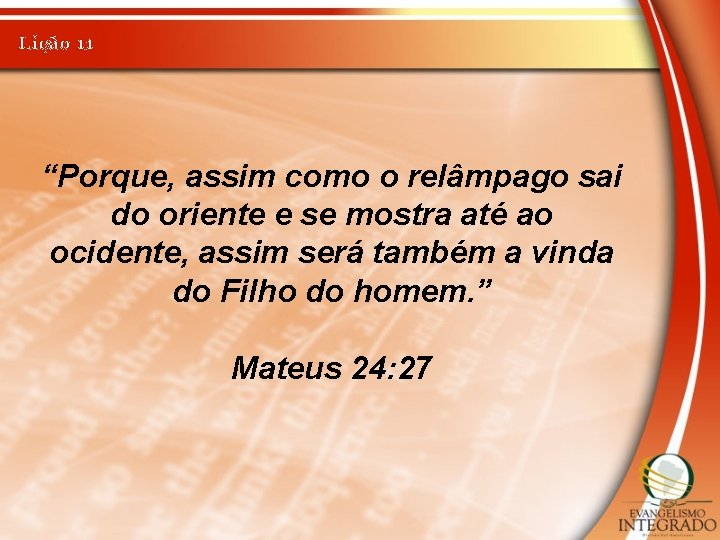 Lição 11 “Porque, assim como o relâmpago sai do oriente e se mostra até