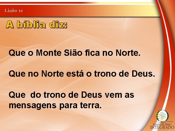 Lição 11 A bíblia diz: Que o Monte Sião fica no Norte. Que no