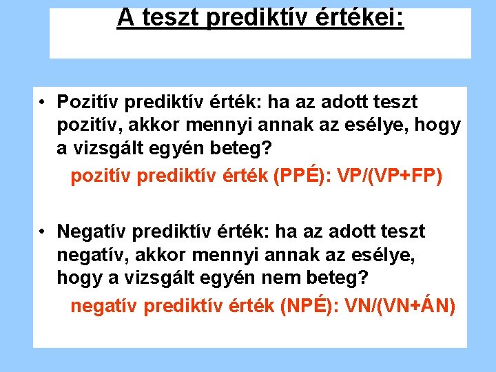A teszt prediktív értékei: • Pozitív prediktív érték: ha az adott teszt pozitív, akkor