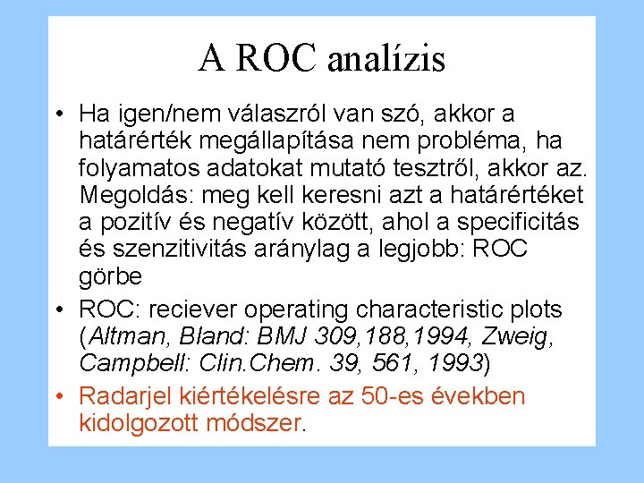 A ROC analízis • Ha igen/nem válaszról van szó, akkor a határérték megállapítása nem