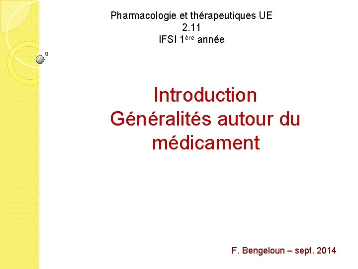 Pharmacologie et thérapeutiques UE 2. 11 IFSI 1ère année Introduction Généralités autour du médicament