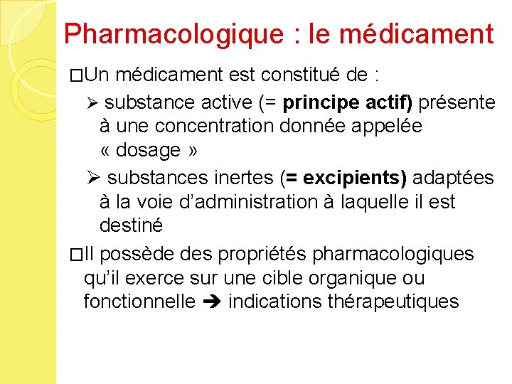Pharmacologique : le médicament �Un médicament est constitué de : Ø substance active (=