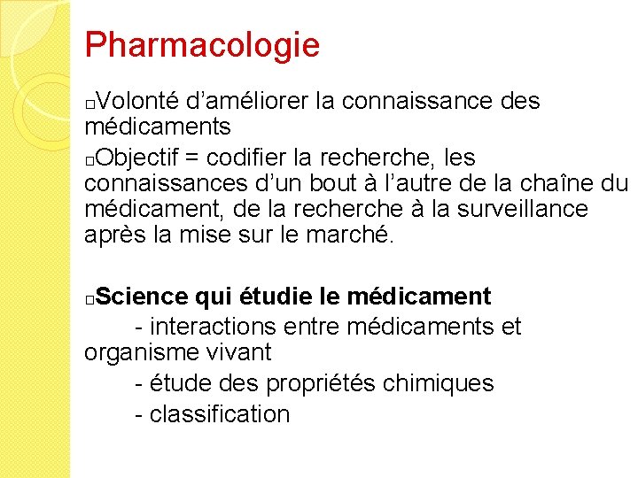 Pharmacologie Volonté d’améliorer la connaissance des � médicaments � Objectif = codifier la recherche,