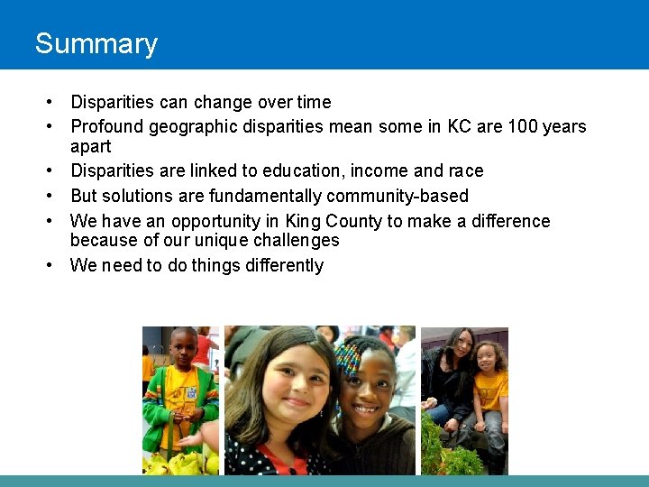 Summary • Disparities can change over time • Profound geographic disparities mean some in