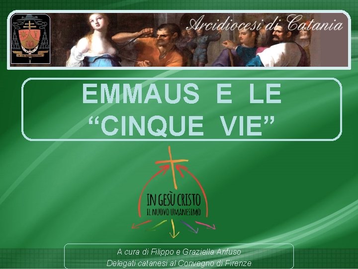 EMMAUS E LE “CINQUE VIE” A cura di Filippo e Graziella Anfuso Delegati catanesi