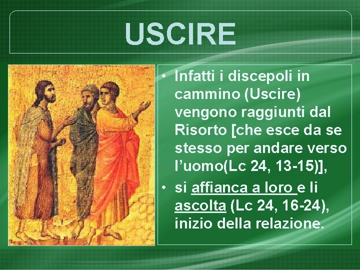 USCIRE • Infatti i discepoli in cammino (Uscire) vengono raggiunti dal Risorto [che esce
