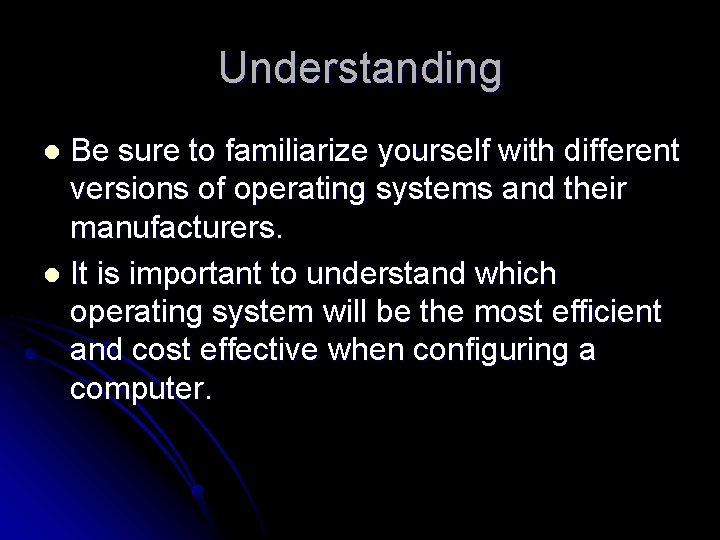 Understanding Be sure to familiarize yourself with different versions of operating systems and their