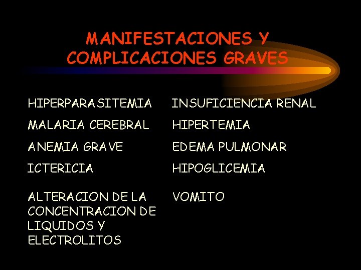 MANIFESTACIONES Y COMPLICACIONES GRAVES HIPERPARASITEMIA INSUFICIENCIA RENAL MALARIA CEREBRAL HIPERTEMIA ANEMIA GRAVE EDEMA PULMONAR