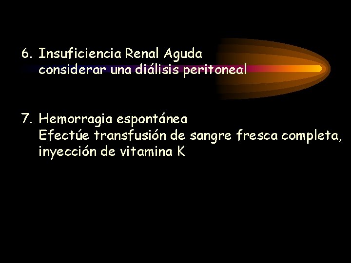 6. Insuficiencia Renal Aguda considerar una diálisis peritoneal 7. Hemorragia espontánea Efectúe transfusión de