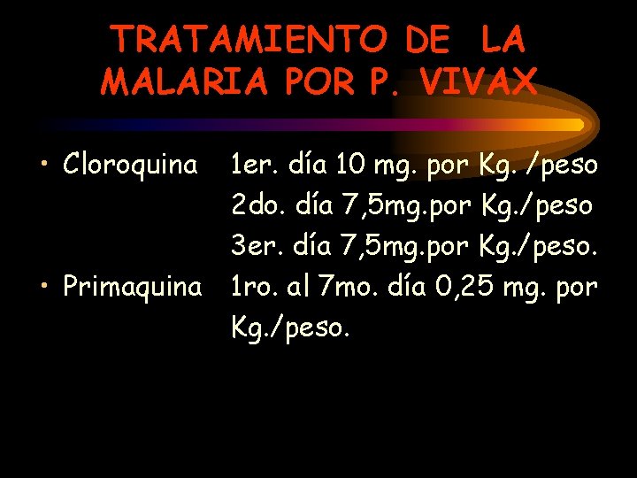TRATAMIENTO DE LA MALARIA POR P. VIVAX • Cloroquina 1 er. día 10 mg.