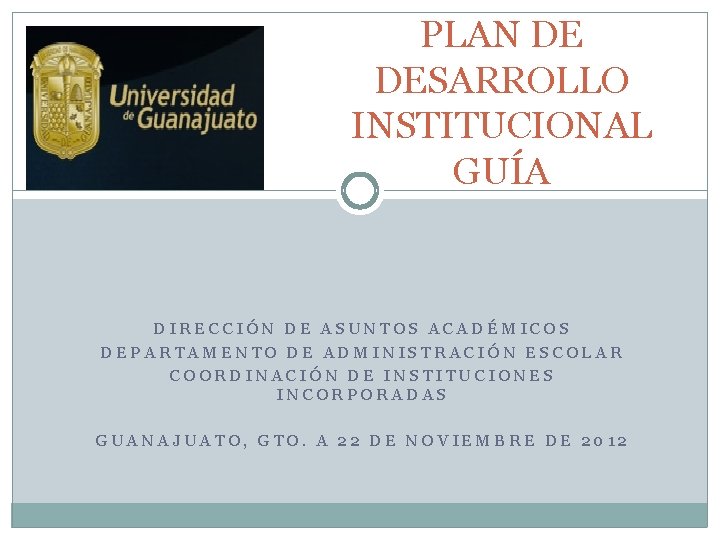 PLAN DE DESARROLLO INSTITUCIONAL GUÍA DIRECCIÓN DE ASUNTOS ACADÉMICOS DEPARTAMENTO DE ADMINISTRACIÓN ESCOLAR COORDINACIÓN