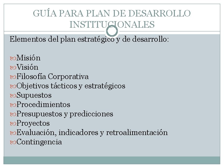 GUÍA PARA PLAN DE DESARROLLO INSTITUCIONALES Elementos del plan estratégico y de desarrollo: Misión