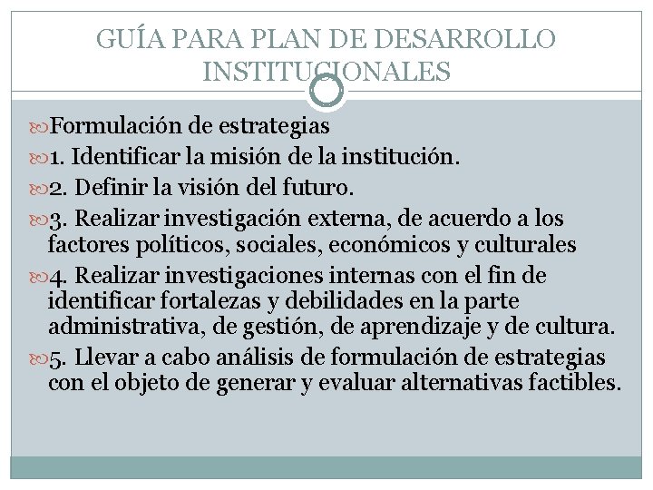GUÍA PARA PLAN DE DESARROLLO INSTITUCIONALES Formulación de estrategias 1. Identificar la misión de GUÍA PARA PLAN DE DESARROLLO INSTITUCIONALES Formulación de estrategias 1. Identificar la misión de