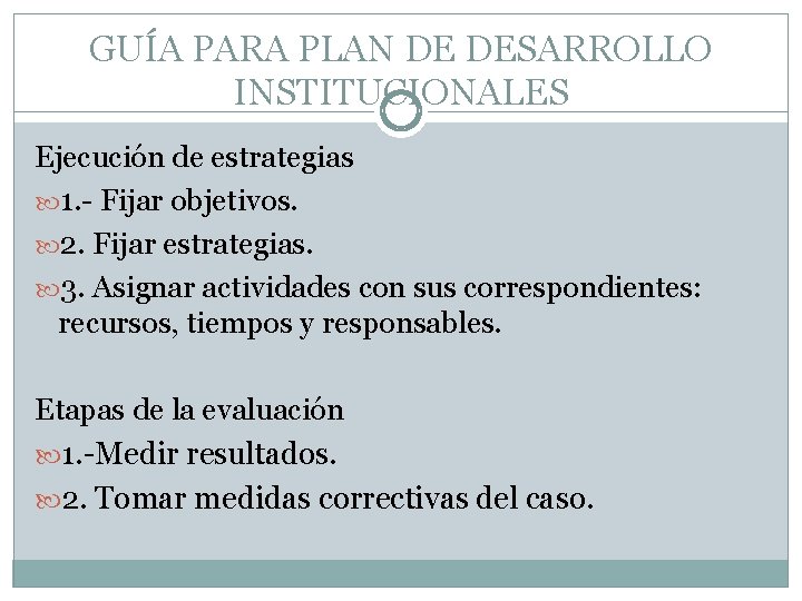 GUÍA PARA PLAN DE DESARROLLO INSTITUCIONALES Ejecución de estrategias 1. - Fijar objetivos. 2.