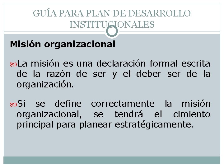 GUÍA PARA PLAN DE DESARROLLO INSTITUCIONALES Misión organizacional La misión es una declaración formal GUÍA PARA PLAN DE DESARROLLO INSTITUCIONALES Misión organizacional La misión es una declaración formal