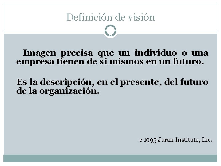 Definición de visión Imagen precisa que un individuo o una empresa tienen de sí