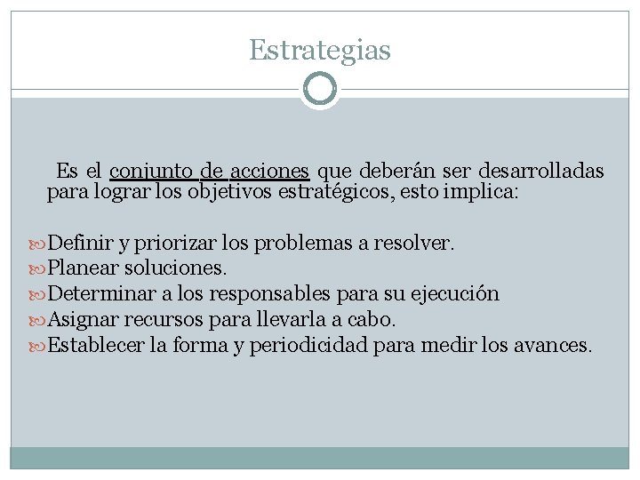 Estrategias Es el conjunto de acciones que deberán ser desarrolladas para lograr los objetivos