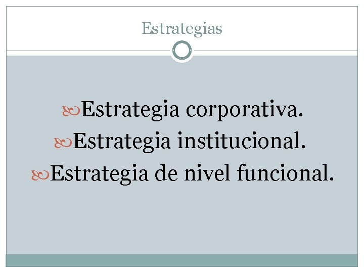 Estrategias Estrategia corporativa. Estrategia institucional. Estrategia de nivel funcional. 