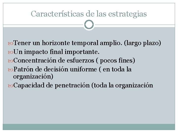 Características de las estrategias Tener un horizonte temporal amplio. (largo plazo) Un impacto final