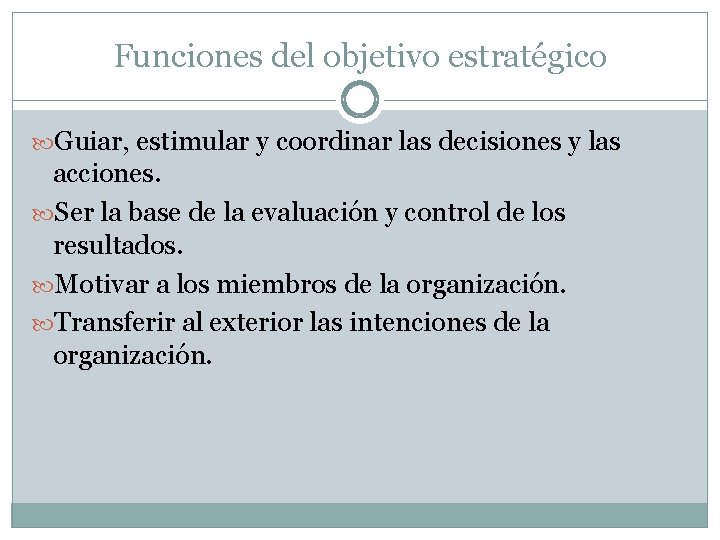 Funciones del objetivo estratégico Guiar, estimular y coordinar las decisiones y las acciones. Ser